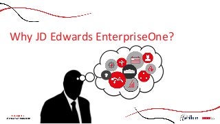 Why	
  JD	
  Edwards	
  EnterpriseOne?	
  
?
 