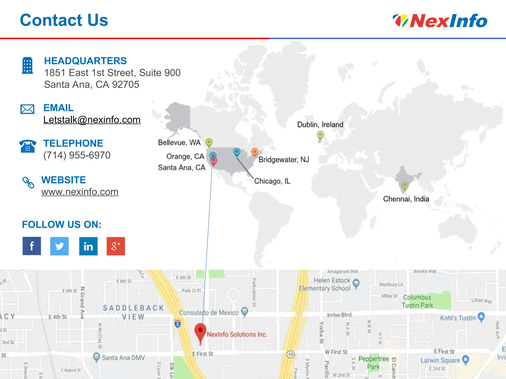 Contact Us
HEADQUARTERS
1851 East 1st Street, Suite 900
Santa Ana, CA 92705
EMAIL
Letstalk@nexinfo.com
TELEPHONE
(714) 955-6970
WEBSITE
www.nexinfo.com
FOLLOW US ON:
 