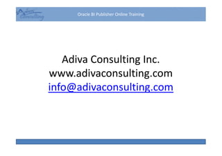 Adiva Consulting Inc.
www.adivaconsulting.com
Oracle BI Publisher Online Training
www.adivaconsulting.com
www.adivaconsulting.com
info@adivaconsulting.com
 