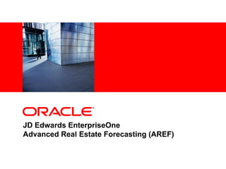 <Insert Picture Here>
JD Edwards EnterpriseOne
Advanced Real Estate Forecasting (AREF)
 