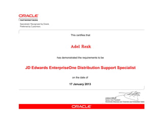 This certifies that



                           Adel Rezk

                has demonstrated the requirements to be



JD Edwards EnterpriseOne Distribution Support Specialist

                            on the date of

                          17 January 2013
 