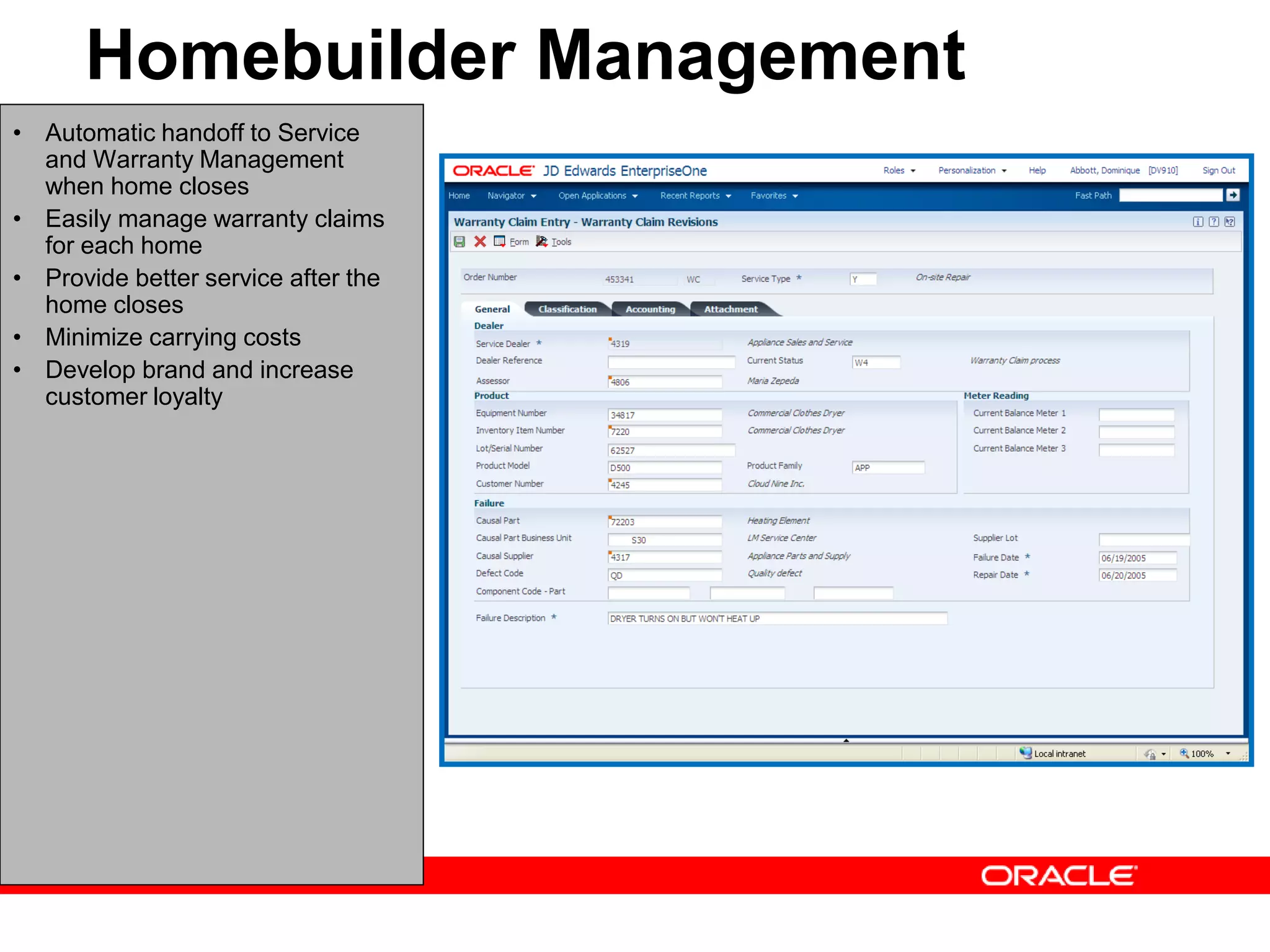 • Automatic handoff to Service
and Warranty Management
when home closes
• Easily manage warranty claims
for each home
• Provide better service after the
home closes
• Minimize carrying costs
• Develop brand and increase
customer loyalty
Homebuilder Management
 