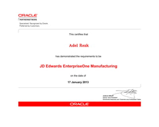 This certifies that



                  Adel Rezk

       has demonstrated the requirements to be



JD Edwards EnterpriseOne Manufacturing

                   on the date of

                 17 January 2013
 
