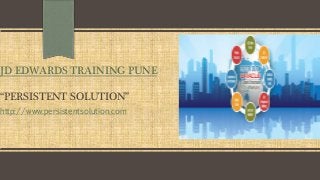 JD EDWARDS TRAINING PUNE
“PERSISTENT SOLUTION”
http://www.persistentsolution.com
 