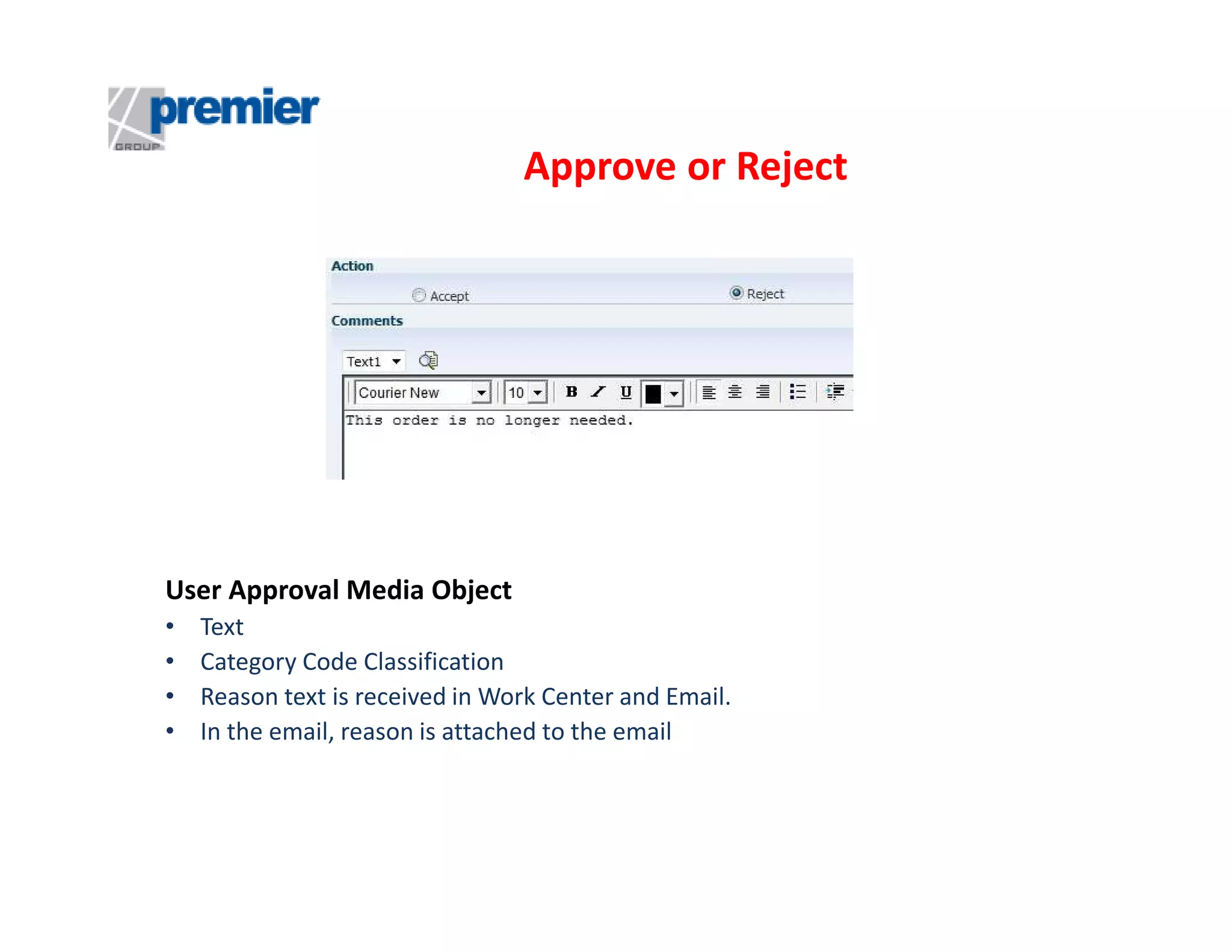 Approve or Reject

User Approval Media Object
•
•
•
•

Text
Category Code Classification
Reason text is received in Work Center and Email.
In the email, reason is attached to the email

 