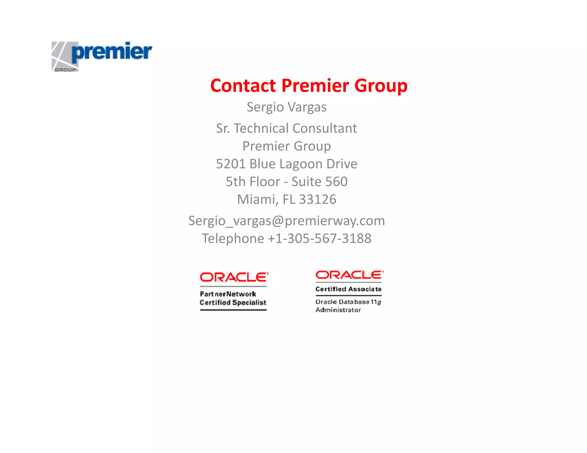 Contact Premier Group
Sergio Vargas
Sr. Technical Consultant
Premier Group
5201 Blue Lagoon Drive
5th Floor - Suite 560
Miami, FL 33126
Sergio_vargas@premierway.com
Telephone +1-305-567-3188

 