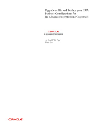 Upgrade or Rip and Replace your ERP:
Business Considerations for
JD Edwards EnterpriseOne Customers
An Oracle White Paper
March 2012
 