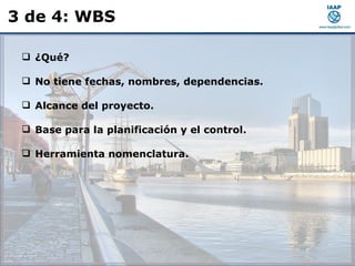 Septiembre 22 de 2010 3 de 4: WBS ¿Qué? No tiene fechas, nombres, dependencias. Alcance del proyecto. Base para la planificación y el control. Herramienta nomenclatura. 