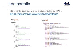 Les portails
• Obtenir	la	liste	des	portails	disponibles	de	HAL	:	
https://api.archives-ouvertes.fr/ref/instance
wt=json wt=xml
 