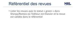 Référentiel des revues
• Lister	les	revues	avec	le	statut	« green »	dans	
Sherpa/Romeo	où	l’éditeur	est	Elsevier	et	la	revue	
est	validée	dans	le	référentiel
 