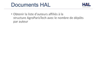 Documents HAL
• Obtenir	la	liste	d'auteurs	affiliés	à	la	
structure AgroParisTech avec	le	nombre	de	dépôts	
par	auteur
 