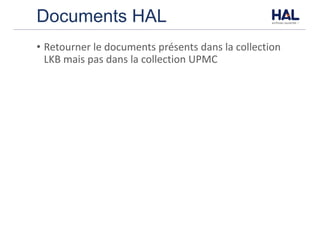 Documents HAL
• Retourner	le	documents	présents	dans	la	collection	
LKB	mais	pas	dans	la	collection	UPMC
 