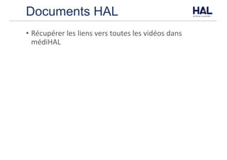 Documents HAL
• Récupérer	les	liens	vers	toutes	les	vidéos	dans	
médiHAL
 