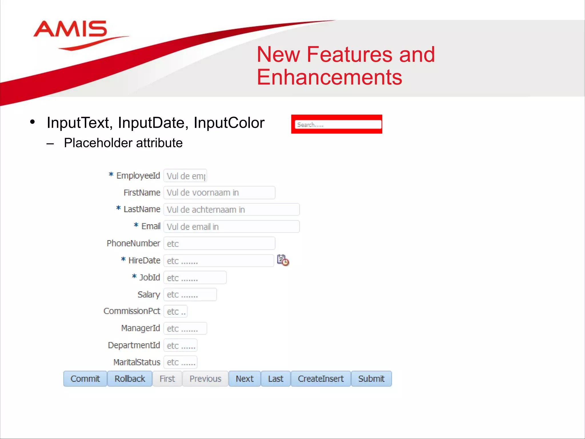 New Features and
Enhancements
• InputText, InputDate, InputColor
– Placeholder attribute
 
