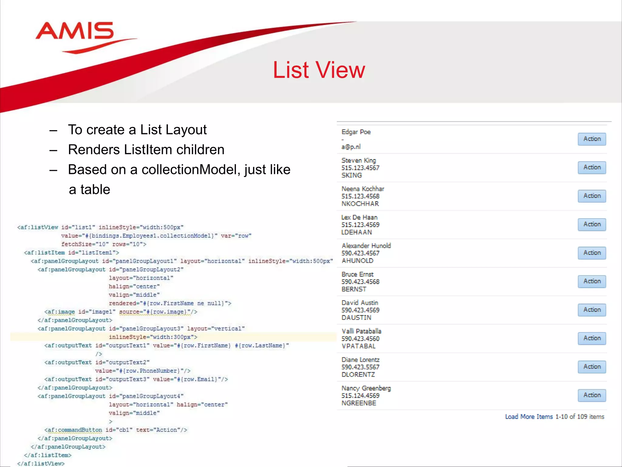 List View
– To create a List Layout
– Renders ListItem children
– Based on a collectionModel, just like
a table
 
