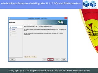 eaiesb Software Solutions –Installing Jdev 11.1.1.7 SOA and BPM extensions




       Copy right @ 2013 All rights received eaiesb Software Solutions www.eaiesb.com
 