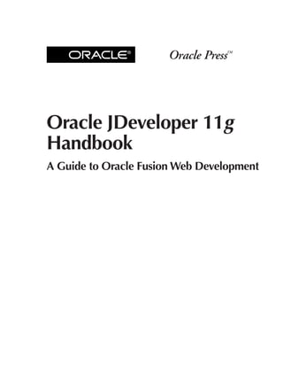 ®




Oracle JDeveloper 11g
Handbook
A Guide to Oracle Fusion Web Development
 