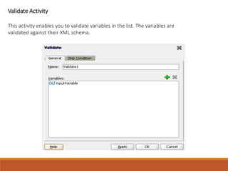 Validate Activity
This activity enables you to validate variables in the list. The variables are
validated against their XML schema.
 