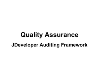 Quality Assurance
JDeveloper Auditing Framework

 