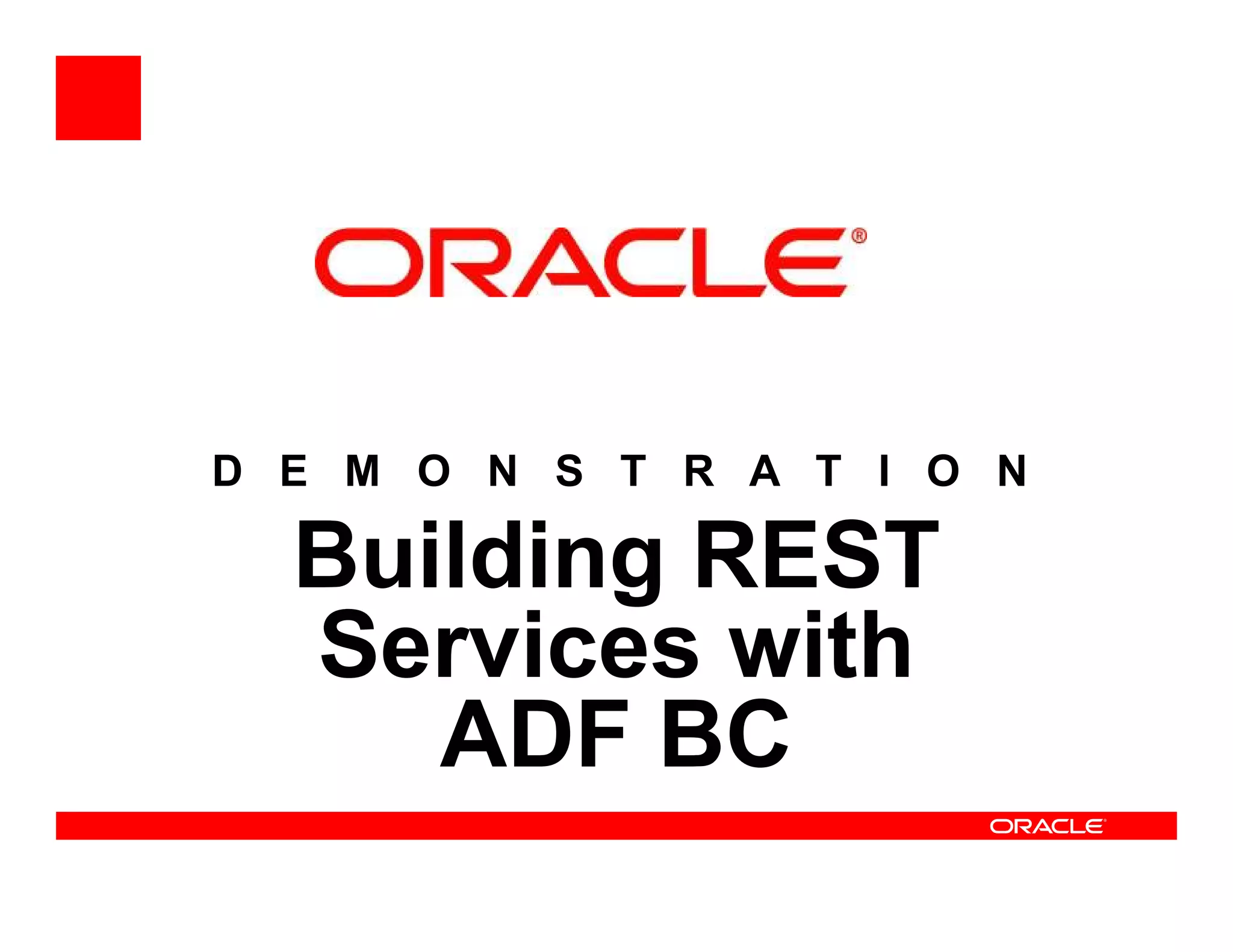 D E M O N S T R A T I O ND E M O N S T R A T I O N
Building REST
Services with
ADF BC
 