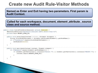 Named as Enter and Exit having two parameters. First param is
Audit Context.
Called for each workspace, document, element ,attribute , source
class and source method.

 
