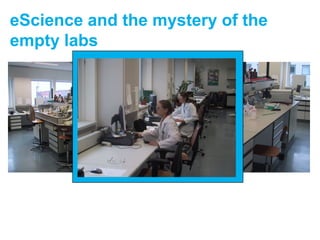 eScience and the mystery of the
empty labs
 
