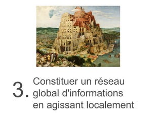Constituer un réseau
global d'informations
en agissant localement
3.
 