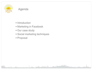 Agenda



• Introduction
• Marketing in Facebook
• Our case study
• Social marketing techniques
• Proposal
 