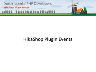 Dutch Joomla! PHP Developers 
HikaShop Plugin Events 
HikaShop Plugin Events 
 