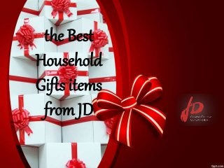 the Best
Household
Gifts items
from JD
 
