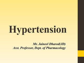 Hypertension
Mr. Jaineel Dharod(JD)
Asst. Professor, Dept. of Pharmacology
 