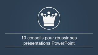 10 conseils pour réussir ses
présentations PowerPoint
 