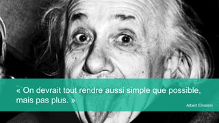 « On devrait tout rendre aussi simple que possible,
mais pas plus. » Albert Einstein
 