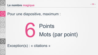3
Le nombre magique
Pour une diapositive, maximum :
Exception(s) : « citations »
« 30 »
6 Points
Mots (par point)
 