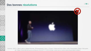 8
Des bonnes résolutions
« 59 »
Inconnu. (2011). Steve Jobs in Apple Keynote. [Photographie]. Dans 3 Things I Observed from Steve Jobs’ Presentation Slides. Récupéré
de <https://onemillionpinoyva.wordpress.com/2011/11/03/3-things-i-observed-on-steve-jobs-presentation-slides/>
 