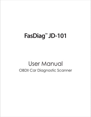 OBDII Car Diagnostic Scanner
User Manual
FasDiag JD-101
TM
 