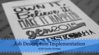 Job Description Implementation
GCDP Quality Strategy
 