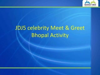 JDJ5 celebrity Meet & Greet
      Bhopal Activity
 