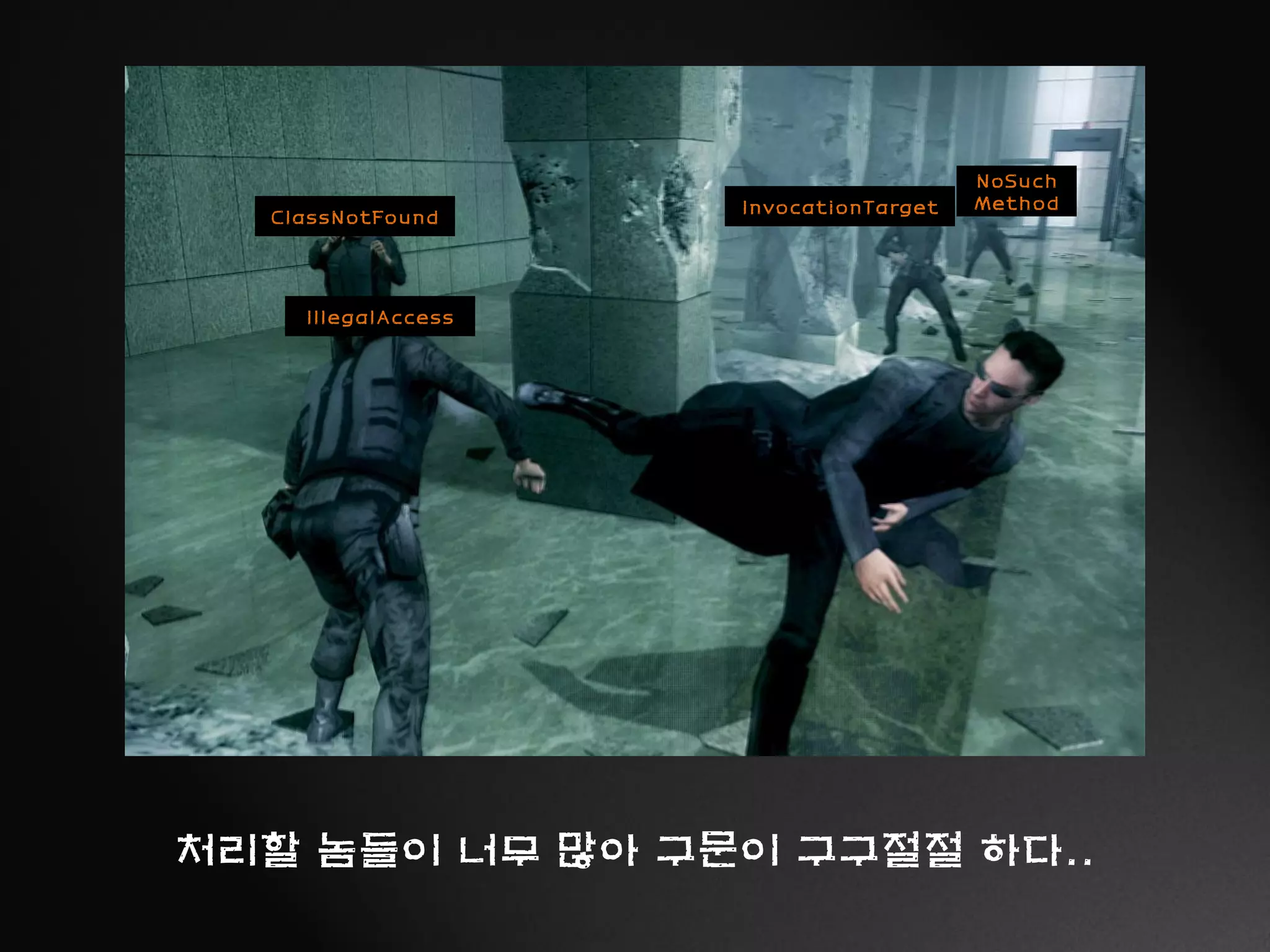 ClassNotFound
IllegalAccess
InvocationTarget
NoSuch
Method
처리할 놈들이 너무 많아 구문이 구구절절 하다..
 