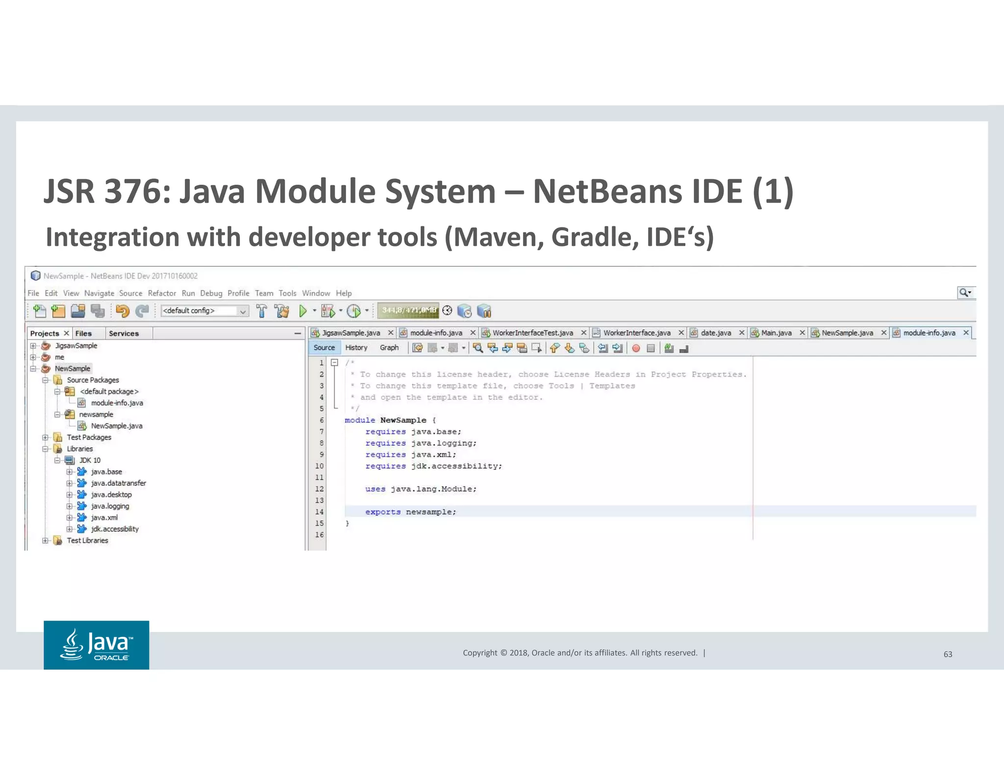 Copyright © 2018, Oracle and/or its affiliates. All rights reserved. | 63
JSR 376: Java Module System – NetBeans IDE (1)
Integration with developer tools (Maven, Gradle, IDE‘s)
 