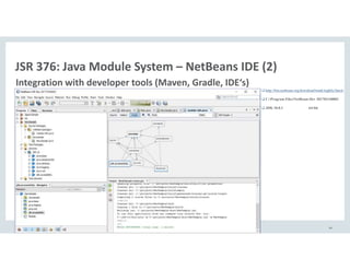 Copyright © 2018, Oracle and/or its affiliates. All rights reserved. | 64
JSR 376: Java Module System – NetBeans IDE (2)
Integration with developer tools (Maven, Gradle, IDE‘s)
http://bits.netbeans.org/download/trunk/nightly/latest/
C:Program FilesNetBeans Dev 201703140002
JDK 10.0.1 64-bit
 