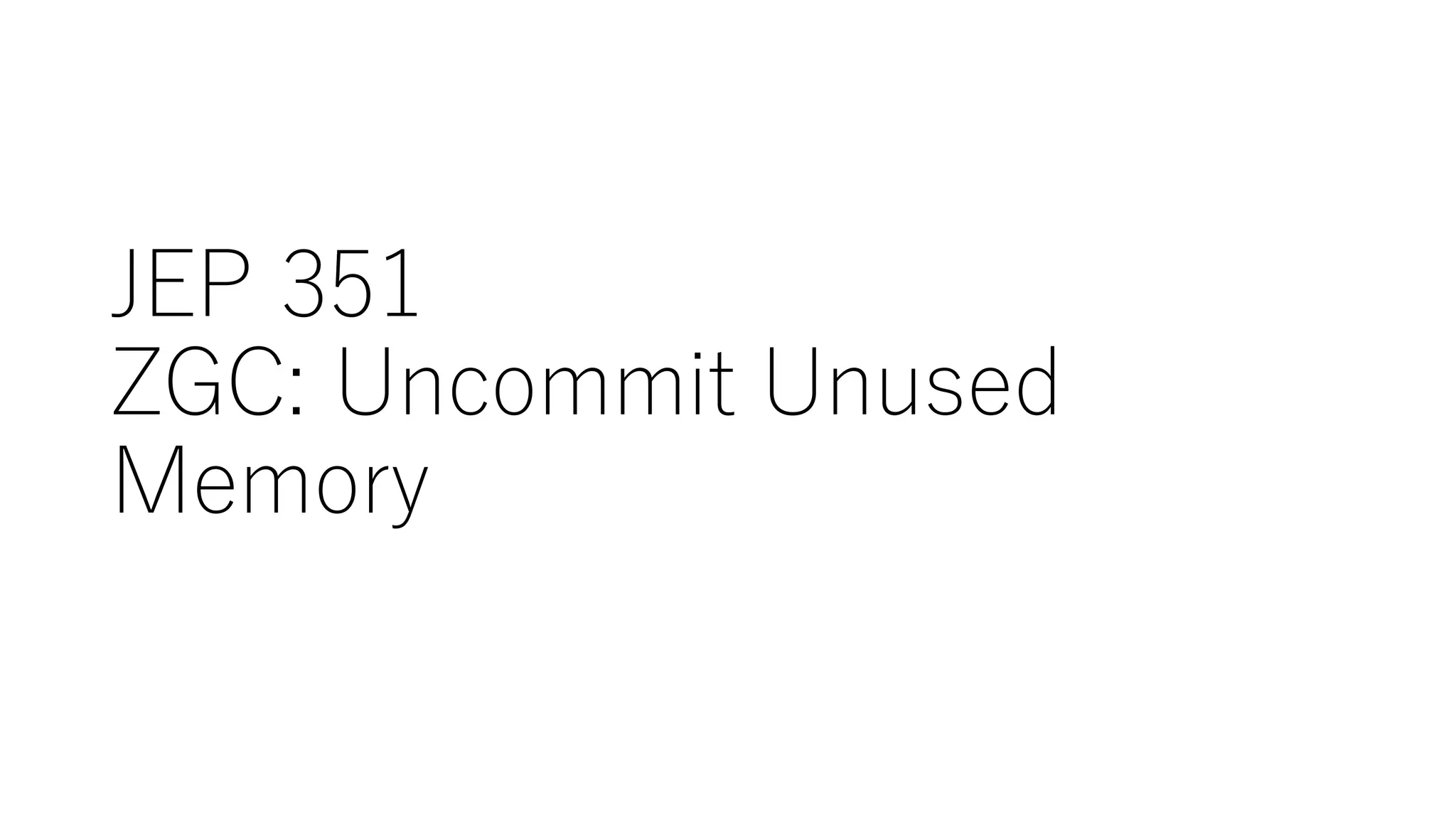 JEP 351
ZGC: Uncommit Unused
Memory
 