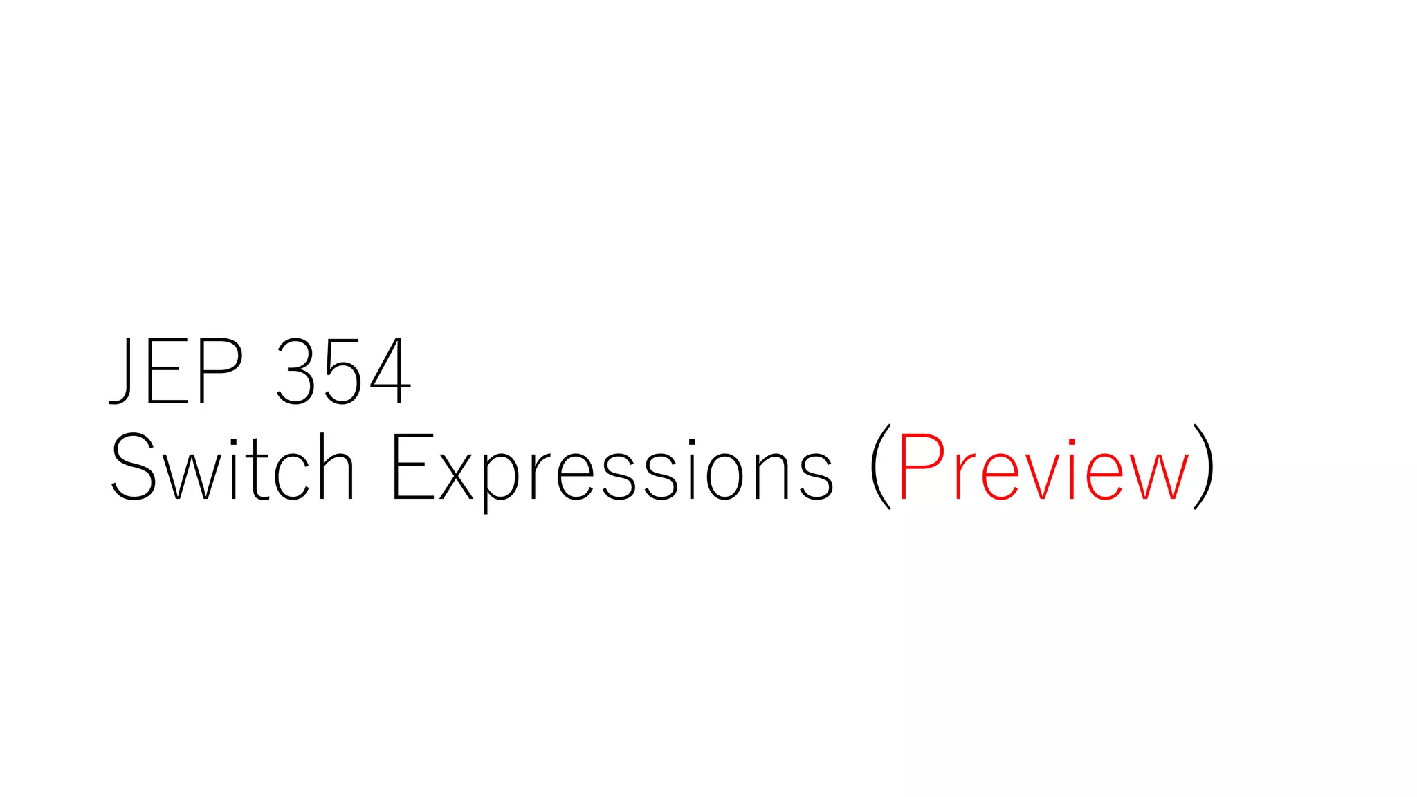 JEP 354
Switch Expressions (Preview)
 