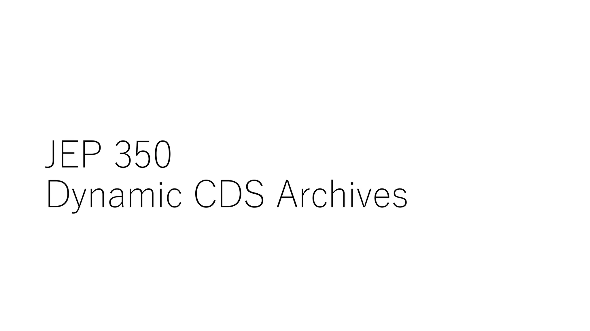 JEP 350
Dynamic CDS Archives
 