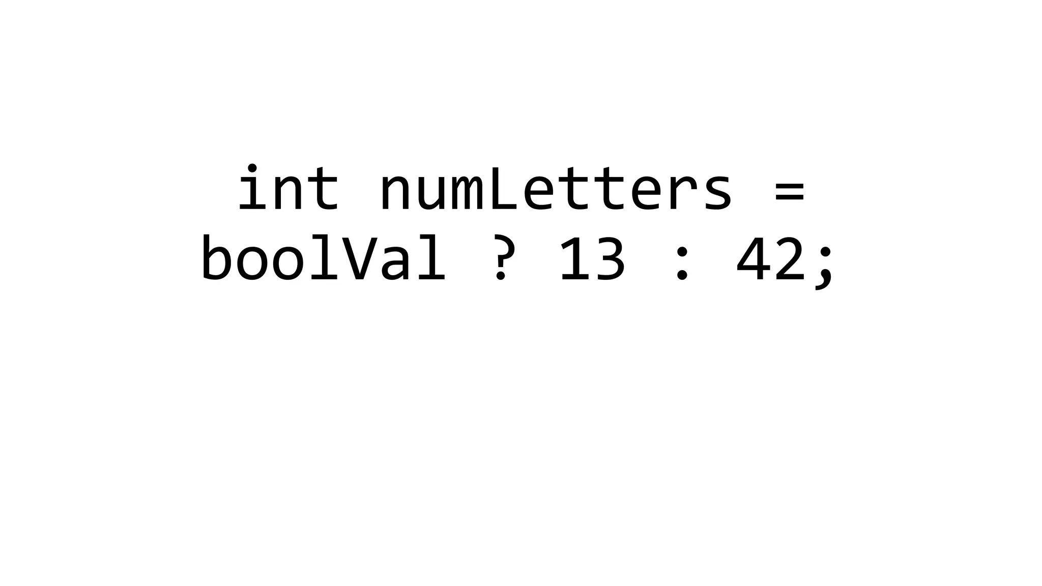 int numLetters =
boolVal ? 13 : 42;
 