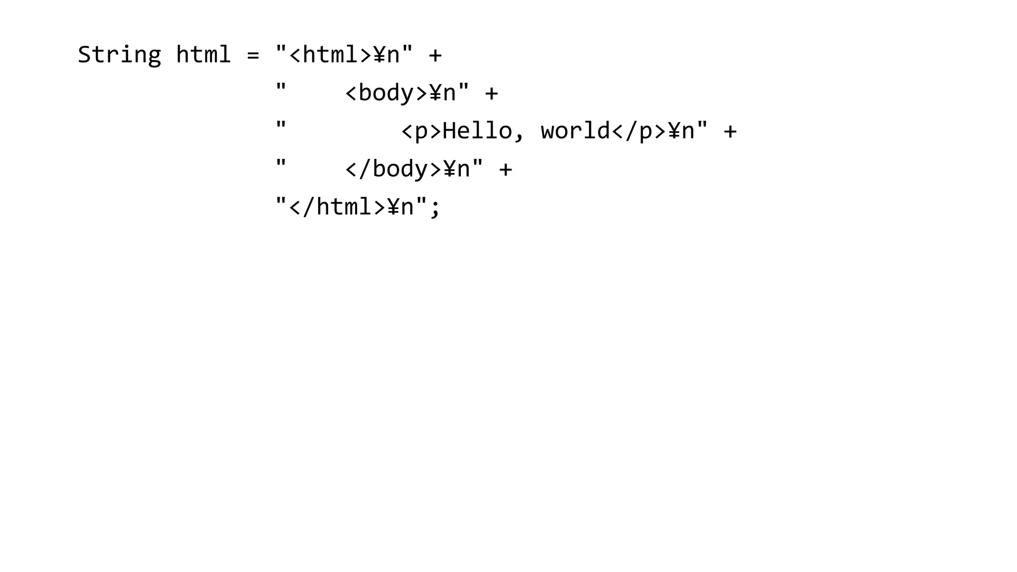 String html = "<html>¥n" +
" <body>¥n" +
" <p>Hello, world</p>¥n" +
" </body>¥n" +
"</html>¥n";
 