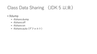 Class Data Sharing JDK 5 
? Xdump
? -Xshare:dump
? -Xshare:off
? -Xshare:on
? -Xshare:auto (ǥեȣ
 
