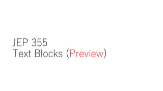 JEP 355
Text Blocks (Preview)
 