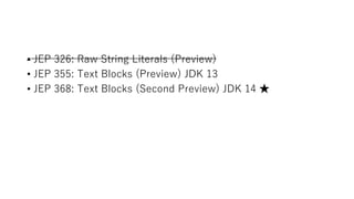 ? JEP 326: Raw String Literals (Preview)
? JEP 355: Text Blocks (Preview) JDK 13
? JEP 368: Text Blocks (Second Preview) JDK 14 
 