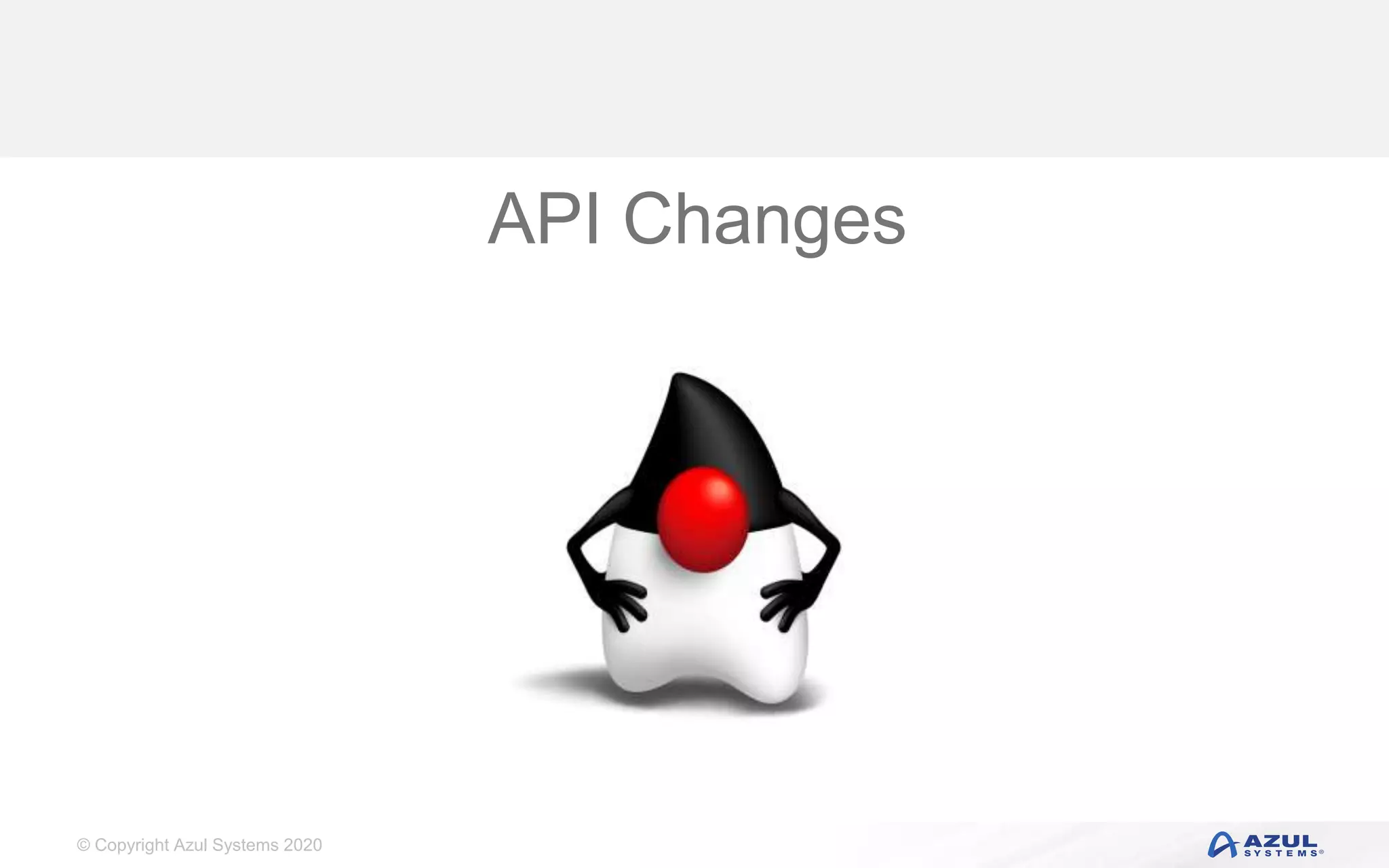 © Copyright Azul Systems 2020
API Changes
 